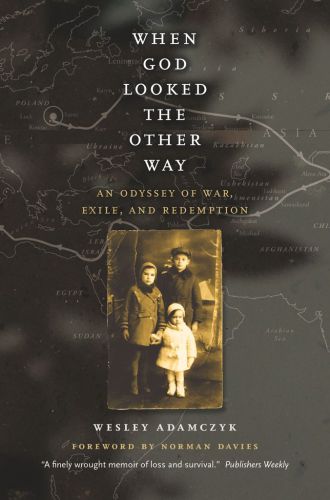 When God Looked The Other Way An Odyssey Of War Exile And Redemption Wesley Adamczyk