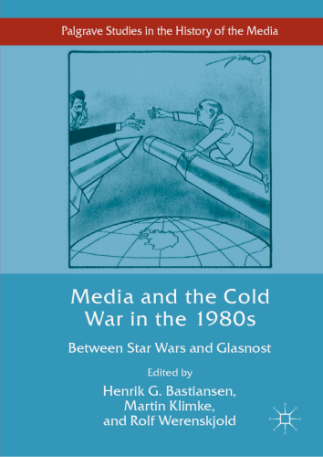 Media And The Cold War In The 1980s Between Star Wars And Glasnost Henrik G Bastiansen