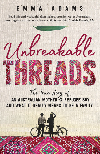 Unbreakable Threads True Story Of An Australian Mother A Refugee Boy And What It Really Means To Be A Family Emma Adams