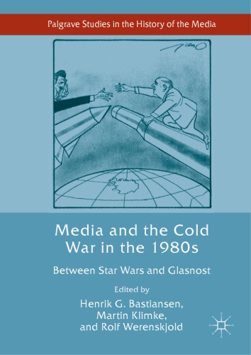 Media And The Cold War In The 1980s Between Star Wars And Glasnost Henrik G Bastiansen
