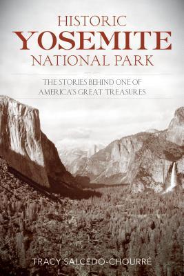 Historic Yosemite National Park The Stories Behind One Of Americas Great Treasures Paperback Tracy Salcedo Chourre Tracy Salcedo