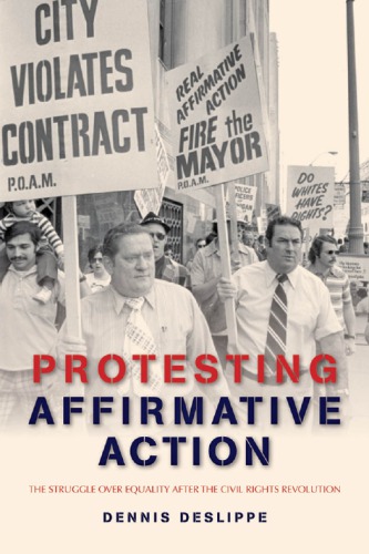 Protesting Affirmative Action The Struggle Over Equality After The Civil Rights Revolution Dennis Deslippe