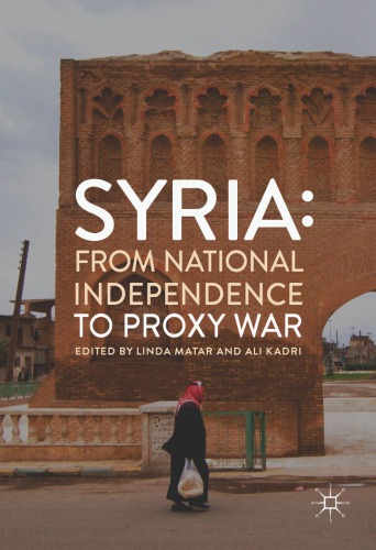 Syria From National Independence To Proxy War Linda Matar Ali Kadri