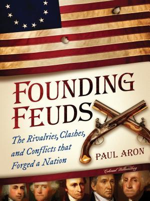 Founding Feuds The Rivalries Clashes And Conflicts That Forged A Nation Paperback Paul Aron