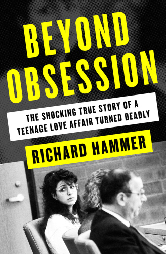 Beyond Obsession The Shocking True Story Of A Teenage Love Affair Turned Deadly Richard Hammer