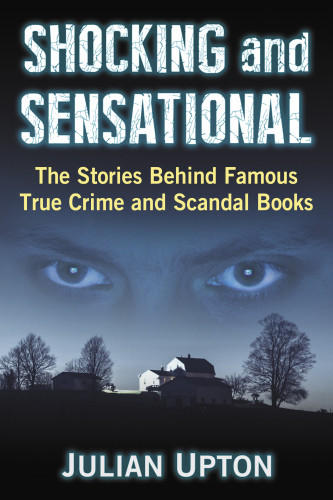 Shocking And Sensational The Stories Behind Famous True Crime And Scandal Books Julian Upton
