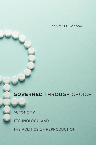 Governed Through Choice Autonomy Technology And The Politics Of Reproduction Jennifer M Denbow