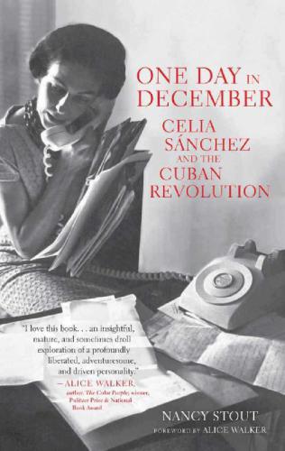 One Day In December Celia Snchez And The Cuban Revolution Nancy Stout
