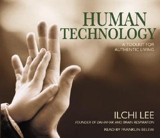 Human Technology A Toolkit For Authentic Living Ilchi Lee Franklin Belew