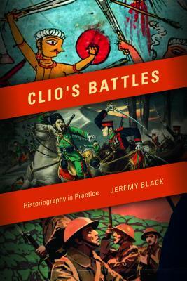 Clios Battles Historiography In Practice Hardcover Jeremy M Black