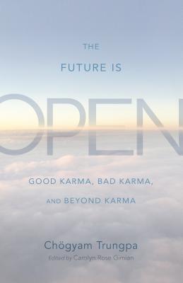 The Future Is Open Good Karma Bad Karma And Beyond Karma Paperback Cheogyam Trungpa Carolyn Rose Gimian