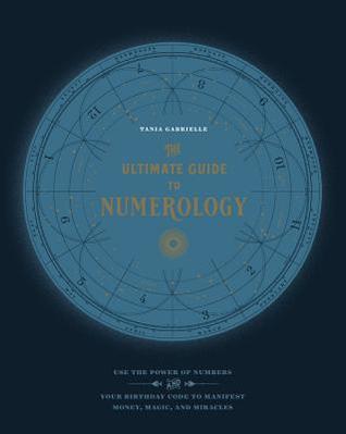 The Ultimate Guide To Numerology Use The Power Of Numbers And Your Birthday Code To Manifest Money Magic And Miracles Paperback Tania Gabrielle