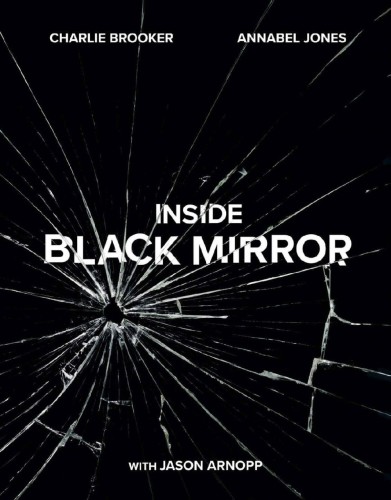 Inside Black Mirror Charlie Brooker Annabel Jones Jason Arnopp