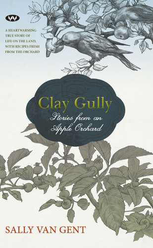 Clay Gully Stories From An Apple Orchard Sally Van Gent