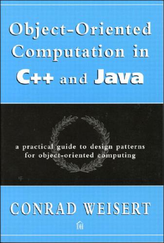 Objectoriented Computation In C And Java A Practical Guide To Design Patterns For Objectoriented Computing Conrad Weisert Conrad Weisert