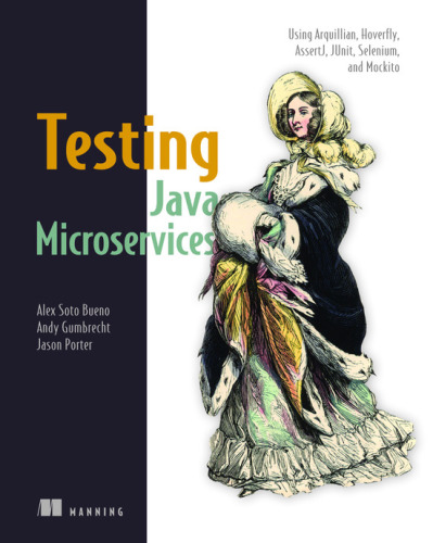 Testing Java Microservices Using Arquillian Hoverfly Assertj Junit Selenium And Mockito 1st Edition Andy Gumbrecht