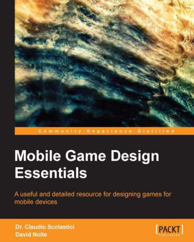 Mobile Game Design Essentials A Useful And Detailed Resource For Designing Games For Mobile Devices Claudio Scolastici David Nolte