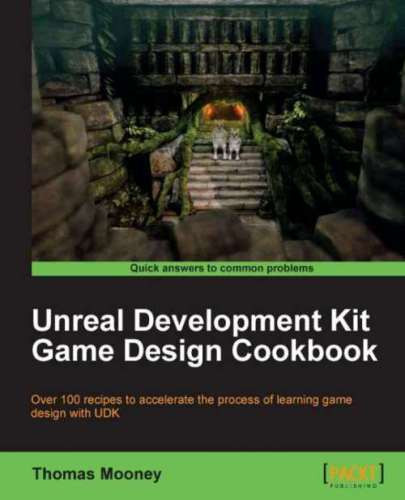 Unreal Development Kit Game Design Cookbook Thomas Mooney Thomas Mooney
