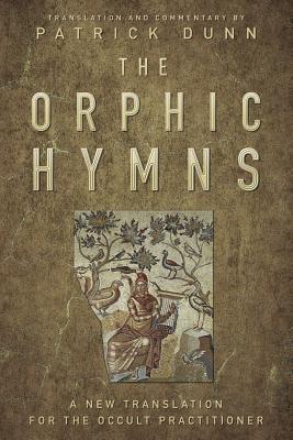 The Orphic Hymns A New Translation For The Occult Practitioner Hardcover Patrick Dunn
