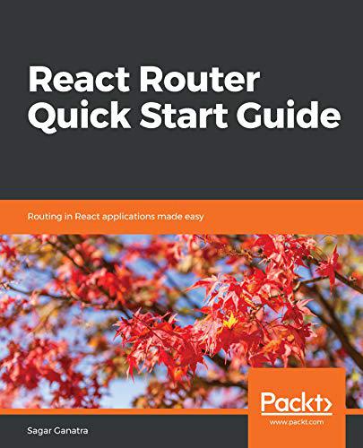 React Router Quick Start Guide Routing In React Applications Made Easy Sagar Ganatra Sagar Ganatra