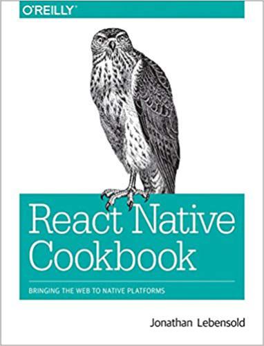 React Native Cookbook Bringing The Web To Native Platforms Jonathan Lebensold Lebensold