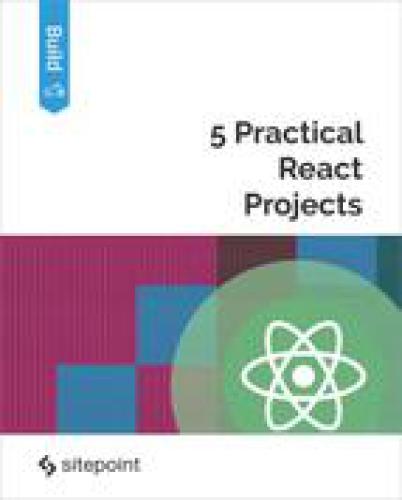 5 Practical React Projects Nirmalya Ghosh Michael Wanyoike Dan Prince Andrew Ray Christopher Pitt Ghosh