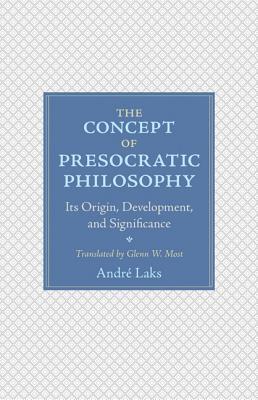 The Concept Of Presocratic Philosophy Its Origin Development And Significance Hardcover Andr Laks Glenn W Most