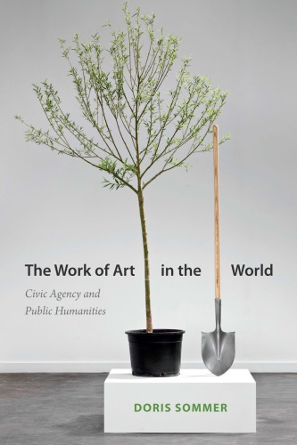 The Work Of Art In The World Civic Agency And Public Humanities Doris Sommer