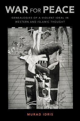War For Peace Genealogies Of A Violent Ideal In Western And Islamic Thought Murad Idris