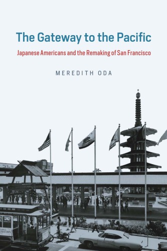 The Gateway To The Pacific Japanese Americans And The Remaking Of San Francisco Meredith Oda