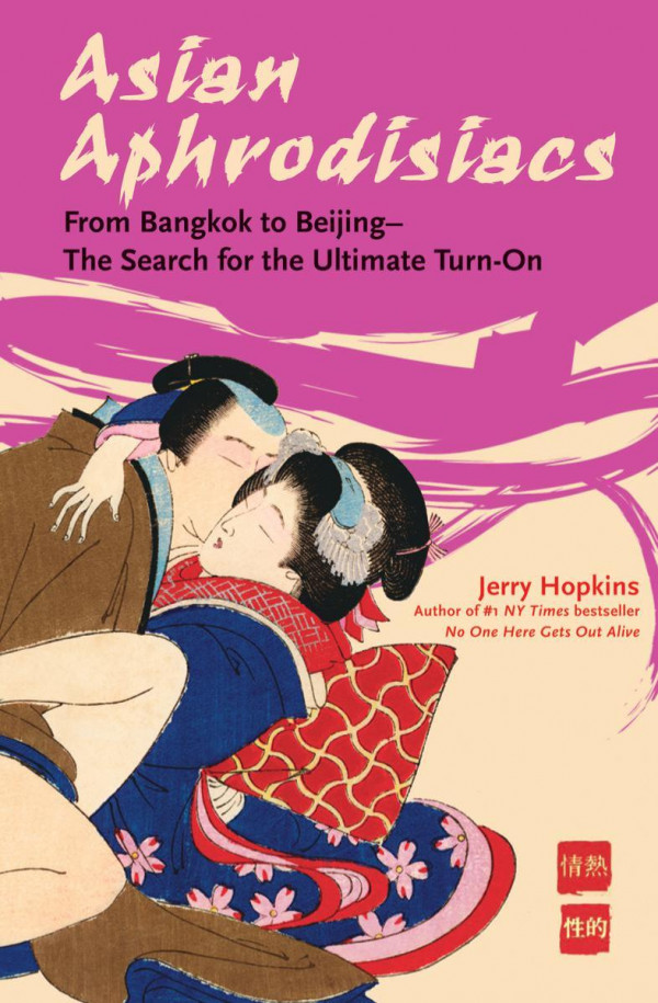 Asian Aphrodisiacs From Bangkok To Beijing The Search For The Ultimate Turnon Jerry Hopkins