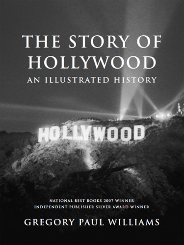 The Story Of Hollywood An Illustrated History Gregory Paul Williams