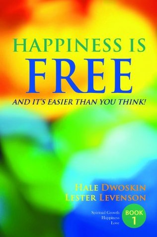 Happiness Is Free And Its Easier Than You Think Keys To The Ultimate Freedom Books 1 To 5 Complete Hale Dwoskin Lester Levenson