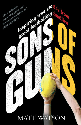 Sons Of Guns Inspiring True Stories From Great Footballing Families Matt Watson