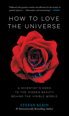 How To Love The Universe A Scientists Odes To The Hidden Beauty Behind The Visible World Hardcover Stefan Klein