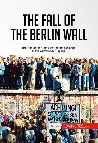 The Fall Of The Berlin Wall The End Of The Cold War And The Collapse Of The Communist Regime 50 Minutes