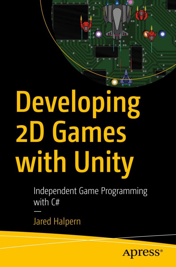 Developing 2d Games With Unity Independent Game Programming With C 1st Edition Jared Halpern