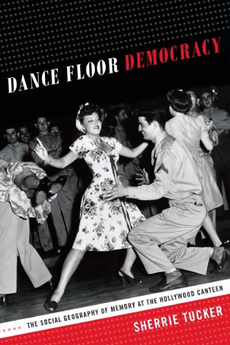 Dance Floor Democracy The Social Geography Of Memory At The Hollywood Canteen Sherrie Tucker
