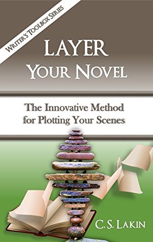 Layer Your Novel The Innovative Method For Plotting Your Scenes Kindle Edition Cs Lakin