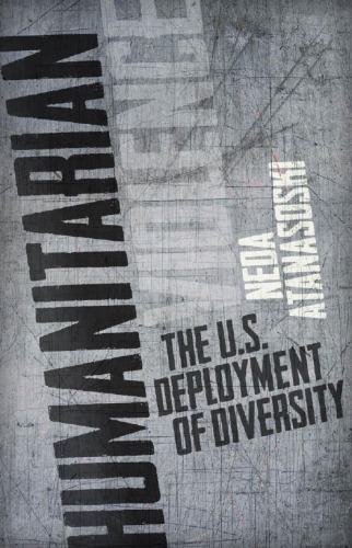Humanitarian Violence The Us Deployment Of Diversity Neda Atanasoski
