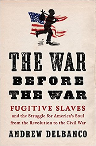 The War Before The War Fugitive Slaves And The Struggle For Americas Soul From The Revolution To The Civil War Hardcover Andrew Delbanco