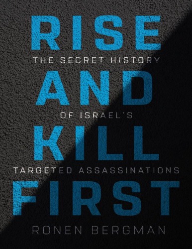 Rise And Kill First The Secret History Of Israels Targeted Assassinations First Ronen Bergman