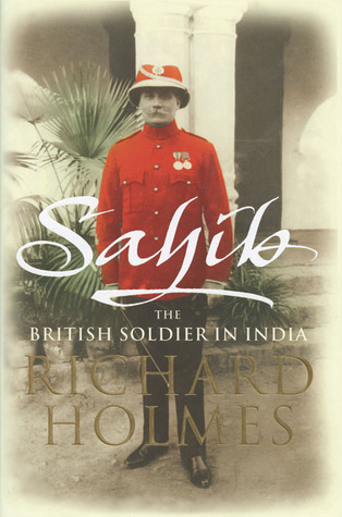 Sahib The British Soldier In India 17501914 Richard Holmes