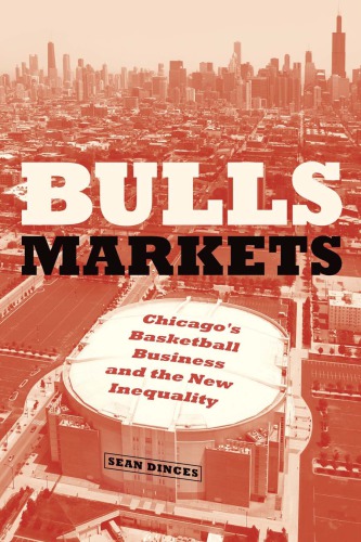 Bulls Markets Chicagos Basketball Business And The New Inequality Sean Dinces