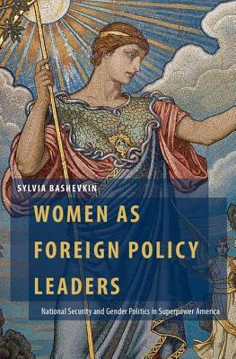 Women As Foreign Policy Leaders National Security And Gender Politics In Superpower America Hardcover Sylvia B Bashevkin
