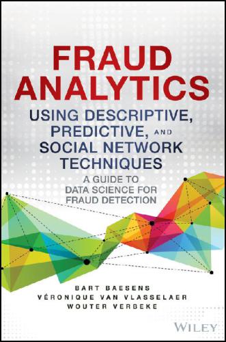Fraud Analytics Using Descriptive Predictive And Social Network Techniques A Guide To Data Science For Fraud Detection Wouter Verbeke Veronique Van Vlasselaer Bart Baesens Wouter Verbeke
