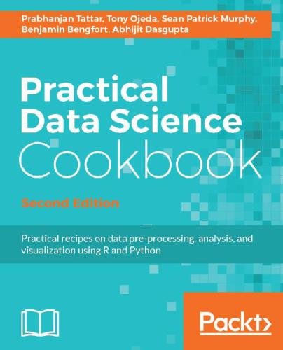 Practical Data Science Cookbook Second Edition Abhijit Dasgupta Benjamin Bengfort Sean Patrick Murphy Tony Ojeda Prabhanjan Tattar Abhijit Dasgupta