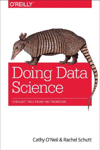 Doing Data Science Cathy Oneil Rachel Schutt Cathy Oneil