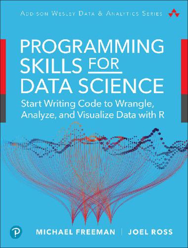 Programming Skills For Data Science Start Writing Code To Wrangle Analyze And Visualize Data With R First Edition Michael Freeman Joel Ross Michael Freeman