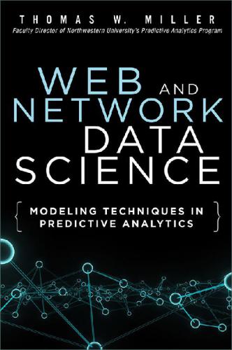 Web And Network Data Science Modeling Techniques In Predictive Analytics Thomas W Miller Thomas W Miller